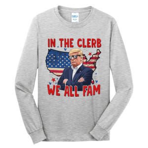 Trump 2024 In The Clerb We All Fam 45 47 Tall Long Sleeve T-Shirt