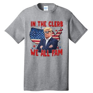 Trump 2024 In The Clerb We All Fam 45 47 Tall T-Shirt