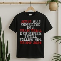 Trump 2024 Jesus Was Convicted Convict Felon President T-Shirt
