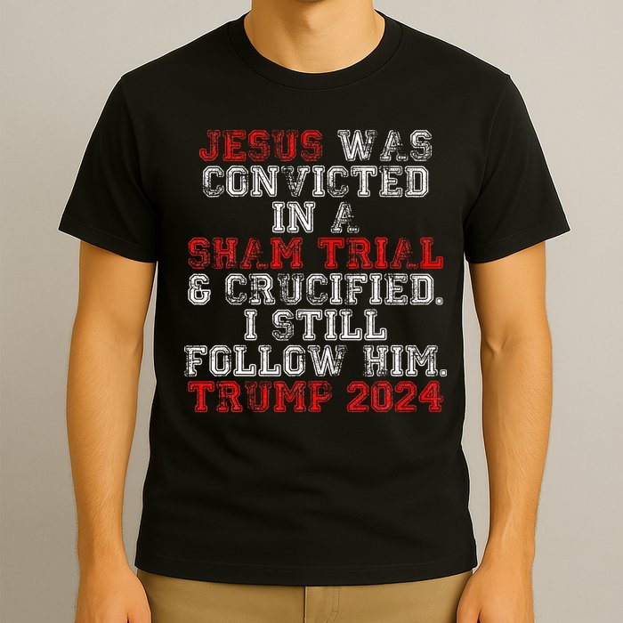 Trump 2024 Jesus Was Convicted Convict Felon President T-Shirt