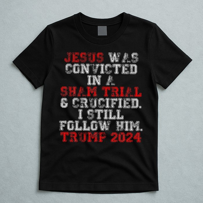 Trump 2024 Jesus Was Convicted Convict Felon President T-Shirt