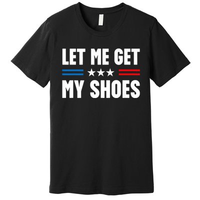 Trump 2024 Let Me Get My Shoes Funny Voting Election 2024 Usa Premium T-Shirt