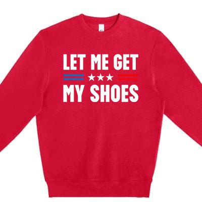 Trump 2024 Let Me Get My Shoes Funny Voting Election 2024 Usa Premium Crewneck Sweatshirt