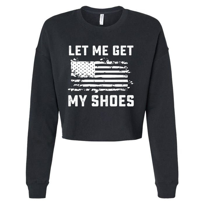 Trump 2024 Let Me Get My Shoes Funny Quote Saying Cropped Pullover Crew