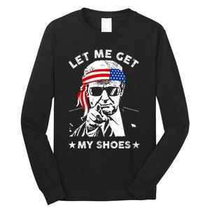 Trump 2024 Let Me Get My Shoes Long Sleeve Shirt