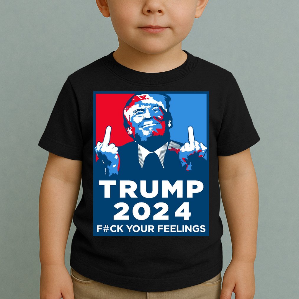 Donald Trump, Fuck Your Feelings Toddler T-Shirt