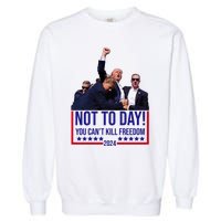 Trump 2024 Not Today You Cant Kill Freedom Garment-Dyed Sweatshirt