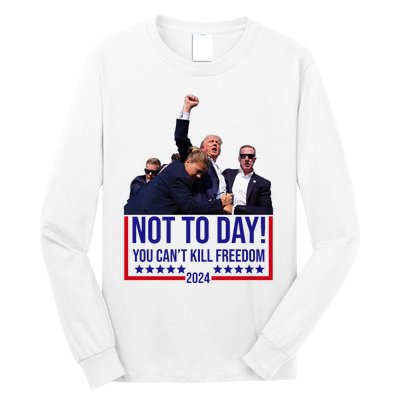 Trump 2024 Not Today You Cant Kill Freedom Long Sleeve Shirt