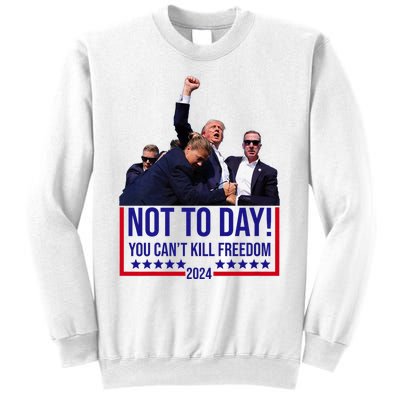 Trump 2024 Not Today You Cant Kill Freedom Sweatshirt