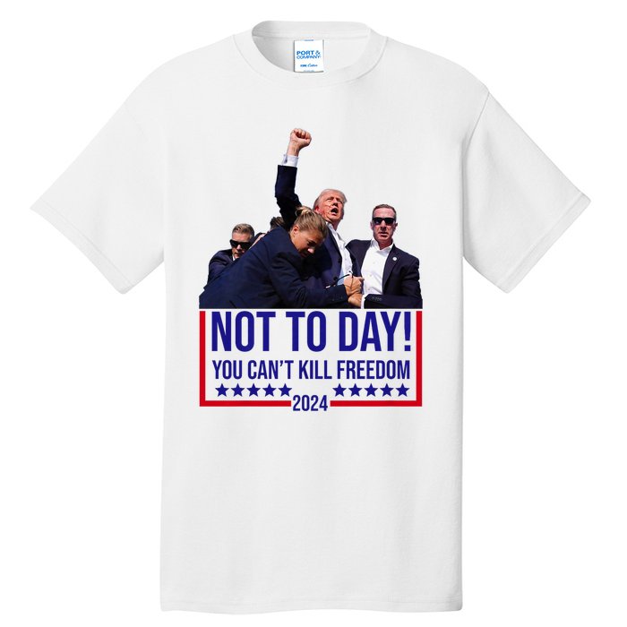 Trump 2024 Not Today You Cant Kill Freedom Tall T-Shirt