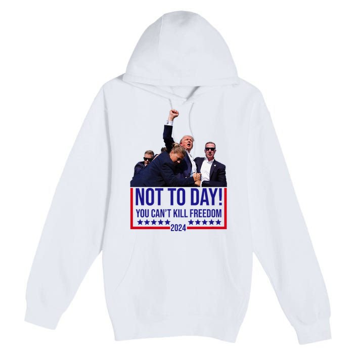 Trump 2024 Not Today You Cant Kill Freedom Premium Pullover Hoodie