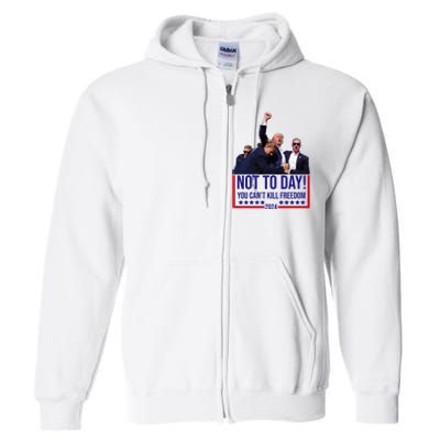 Trump 2024 Not Today You Cant Kill Freedom Full Zip Hoodie