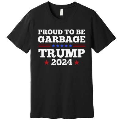 Trump 2024 Proud To Be Garbage Presidential Election Gift Premium T-Shirt