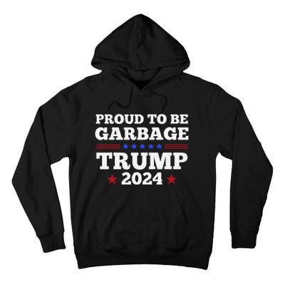 Trump 2024 Proud To Be Garbage Presidential Election Gift Tall Hoodie