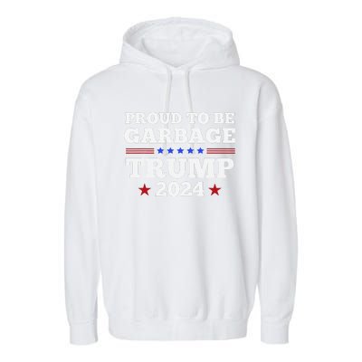 Trump 2024 Proud To Be Garbage Presidential Election Gift Garment-Dyed Fleece Hoodie