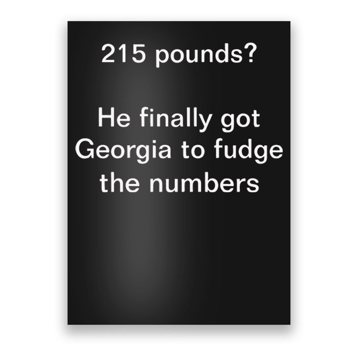 Top 215 Pounds He Finally Got Georgia To Fudge The Numbers Poster