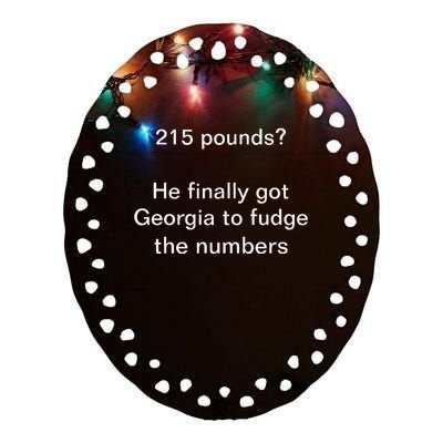 Top 215 Pounds He Finally Got Georgia To Fudge The Numbers Ceramic Oval Ornament