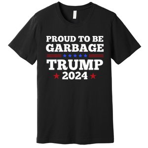 Trump 2024 Proud To Be Garbage Presidential Election Premium T-Shirt