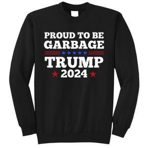 Trump 2024 Proud To Be Garbage Presidential Election Tall Sweatshirt