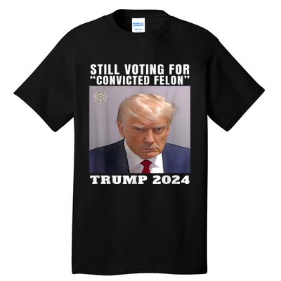 Trump 2024 Still Voting For Convicted Felon Political Tall T-Shirt