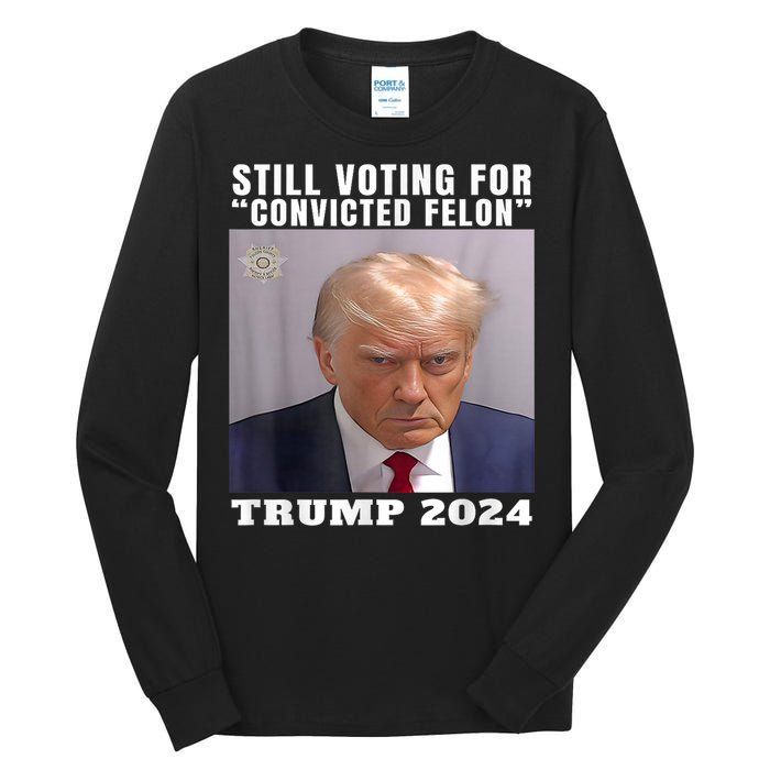 Trump 2024 Still Voting For Convicted Felon Political Tall Long Sleeve T-Shirt