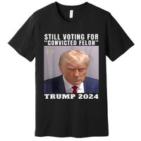 Trump 2024 Still Voting For Convicted Felon Political Premium T-Shirt