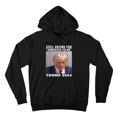 Trump 2024 Still Voting For Convicted Felon Political Tall Hoodie