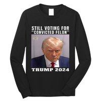 Trump 2024 Still Voting For Convicted Felon Long Sleeve Shirt