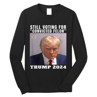 Trump 2024 Still Voting For Convicted Felon Long Sleeve Shirt