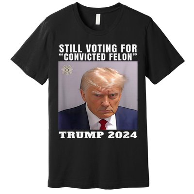 Trump 2024 Still Voting For Convicted Felon Premium T-Shirt