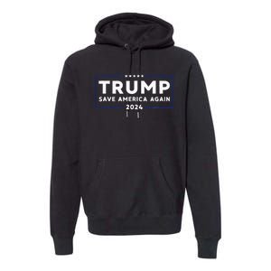 Trump 2024 Save America Save America Again Trump Premium Hoodie