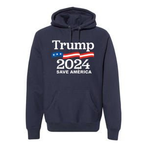 Trump 2024 Save America Trump 2024 Premium Hoodie