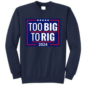 Trump 2024 Too Big To Rig Tall Sweatshirt