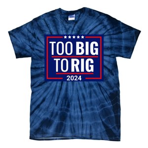 Trump 2024 Too Big To Rig Tie-Dye T-Shirt