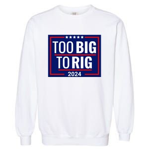 Trump 2024 Too Big To Rig Garment-Dyed Sweatshirt