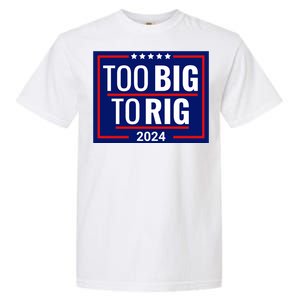 Trump 2024 Too Big To Rig Garment-Dyed Heavyweight T-Shirt