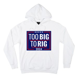 Trump 2024 Too Big To Rig Hoodie