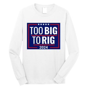 Trump 2024 Too Big To Rig Long Sleeve Shirt