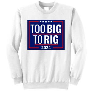 Trump 2024 Too Big To Rig Sweatshirt