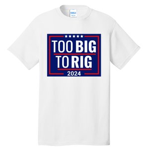 Trump 2024 Too Big To Rig Tall T-Shirt