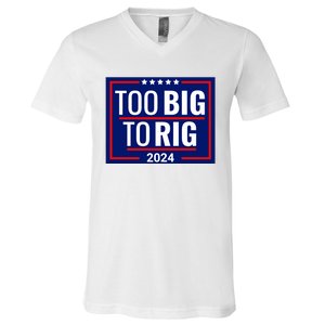 Trump 2024 Too Big To Rig V-Neck T-Shirt