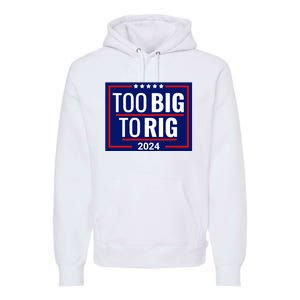 Trump 2024 Too Big To Rig Premium Hoodie