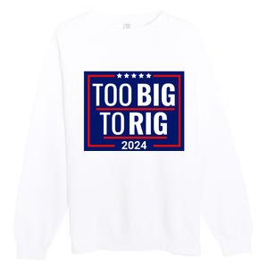 Trump 2024 Too Big To Rig Premium Crewneck Sweatshirt