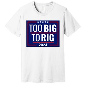 Trump 2024 Too Big To Rig Premium T-Shirt