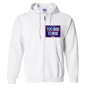 Trump 2024 Too Big To Rig Full Zip Hoodie