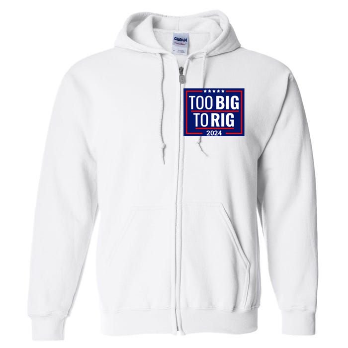 Trump 2024 Too Big To Rig Full Zip Hoodie