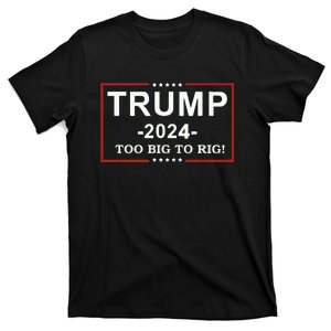 Trump 2024 Too Big To Rig Funny Trump Quote T-Shirt