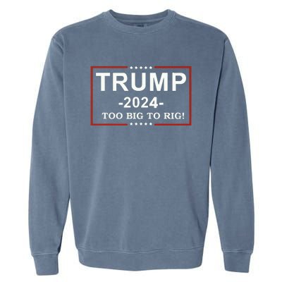 Trump 2024 Too Big To Rig Funny Trump Quote Garment-Dyed Sweatshirt