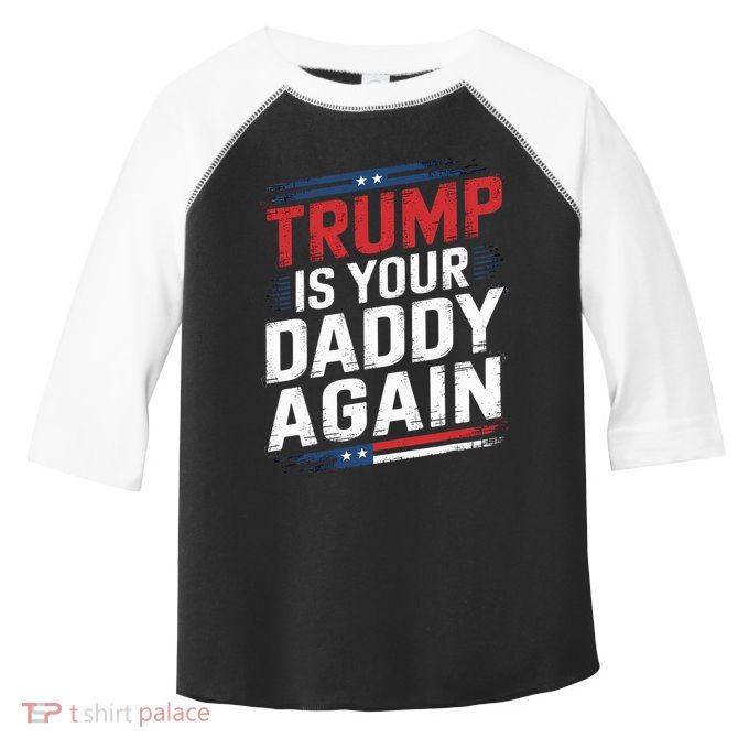Trump 2024 Take America Back Trump Is Your Daddy Again Toddler Fine Jersey T-Shirt