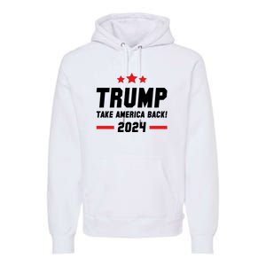 Trump 2024 Take America Back Premium Hoodie